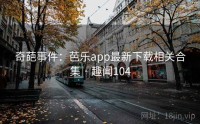 奇葩事件：芭乐app最新下载相关合集 · 趣闻104