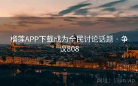 榴莲APP下载成为全民讨论话题 · 争议808