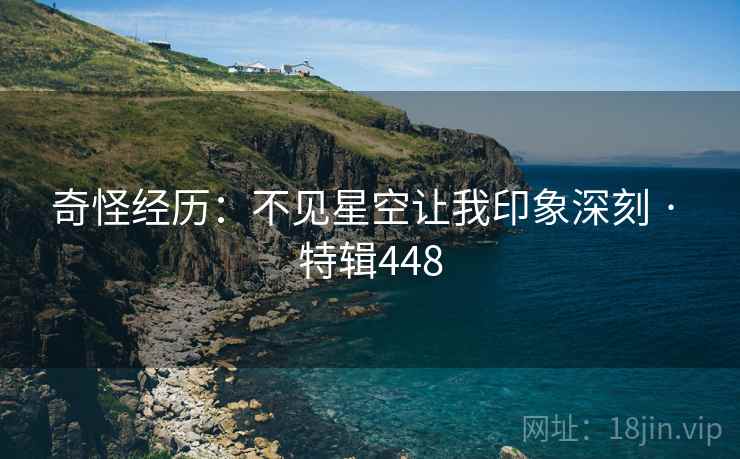 奇怪经历：不见星空让我印象深刻 · 特辑448
