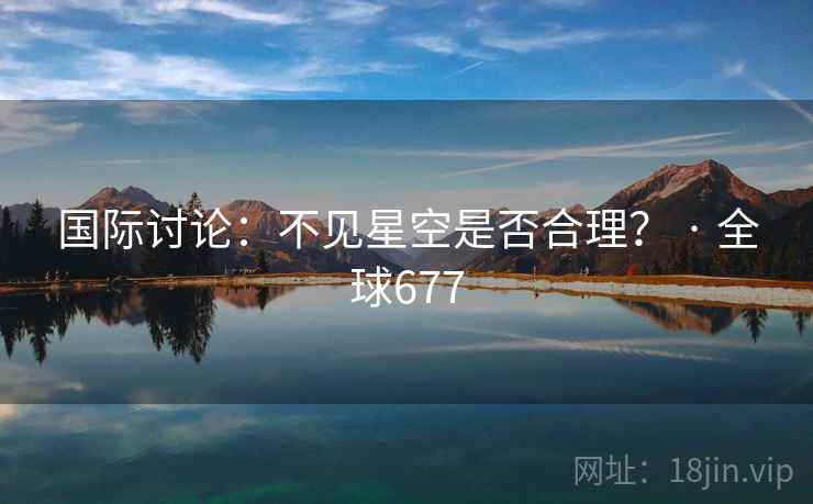 国际讨论：不见星空是否合理？ · 全球677